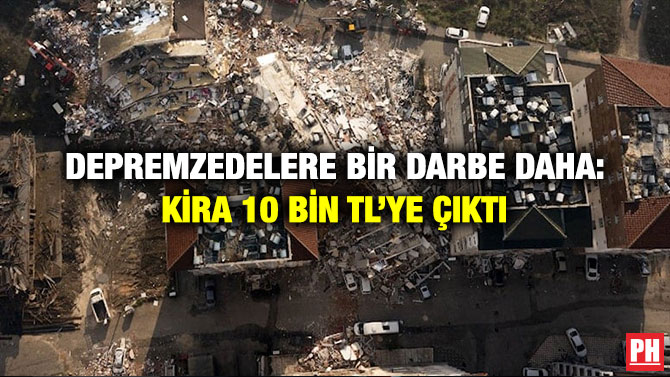Depremzedelere Bir Darbe Daha: Kira 10 Bin TL’ye Çıktı