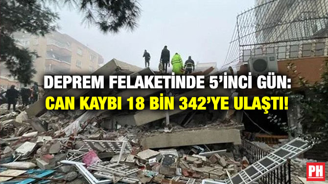 Deprem Felaketinde 5’inci Gün: Can Kaybı 18 Bin 342’ye Ulaştı!