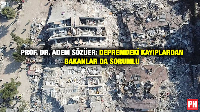 Prof. Dr. Adem Sözüer: Depremdeki Kayıplardan Bakanlar da Sorumlu