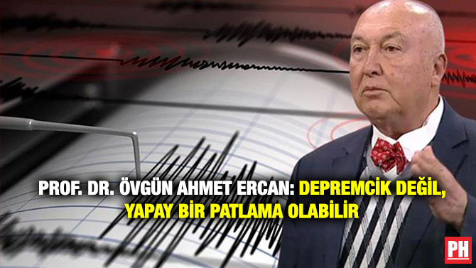 Prof. Dr. Övgün Ahmet Ercan: Depremcik Değil, Yapay Bir Patlama Olabilir