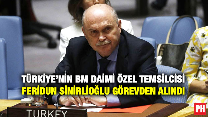 Türkiye’nin BM Daimi Özel Temsilcisi Feridun Sinirlioğlu Görevden Alındı