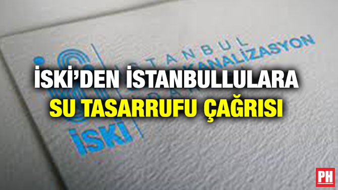 İSKİ’den İstanbullulara Su Tasarrufu Çağrısı