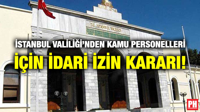 İstanbul Valiliği’nden Kamu Personelleri için İdari İzin Kararı!