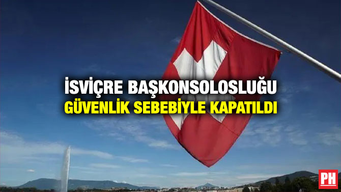 İsviçre Başkonsolosluğu Güvenlik Sebebiyle Kapatıldı
