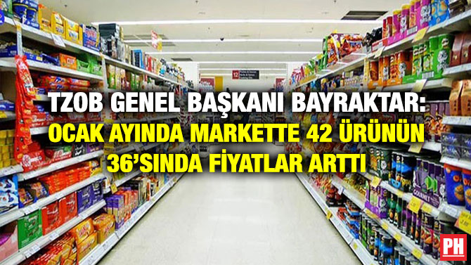 TZOB Genel Başkanı Bayraktar: Ocak Ayında Markette 42 Ürünün 36’sında Fiyatlar Arttı