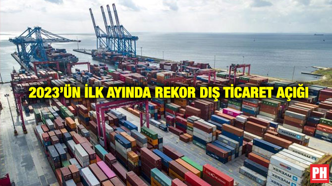 2023’ün İlk Ayında Rekor Dış Ticaret açığı