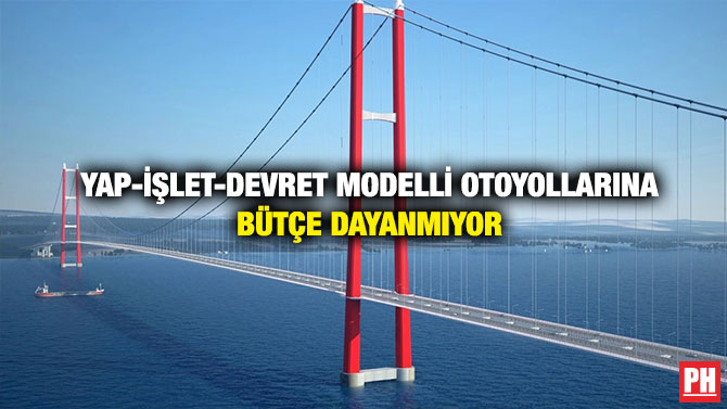 Yap-İşlet-Devret Modelli Otoyollarına Bütçe Dayanmıyor