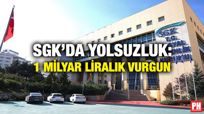 SGK’da Yolsuzluk: 1 Milyar Liralık Vurgun