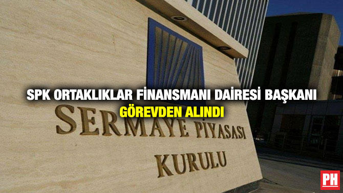 SPK Ortaklıklar Finansmanı Dairesi Başkanı Görevden Alındı