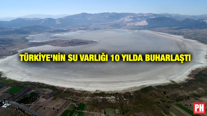 Türkiye’nin Su Varlığı 10 Yılda Buharlaştı