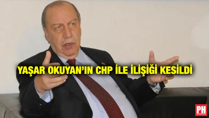 Yaşar Okuyan’ın CHP ile İlişiği Kesildi