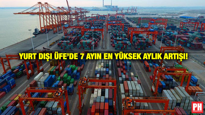 Yurt Dışı ÜFE’de 7 Ayın En Yüksek Aylık Artışı!