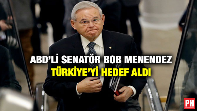 ABD’li Senatör Bob Menendez Türkiye’yi Hedef Aldı