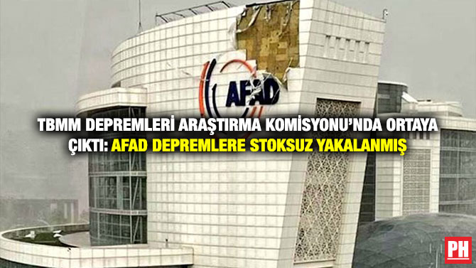 TBMM Depremleri Araştırma Komisyonu’nda Ortaya Çıktı: AFAD Depremlere Stoksuz Yakalanmış