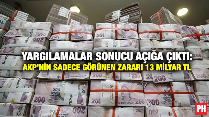 Yargılamalar Sonucu Açığa Çıktı: AKP’nin Sadece Görünen Zararı 13 Milyar TL