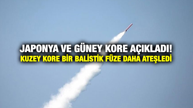 Japonya ve Güney Kore Açıkladı! Kuzey Kore Bir Balistik Füze Daha Ateşledi