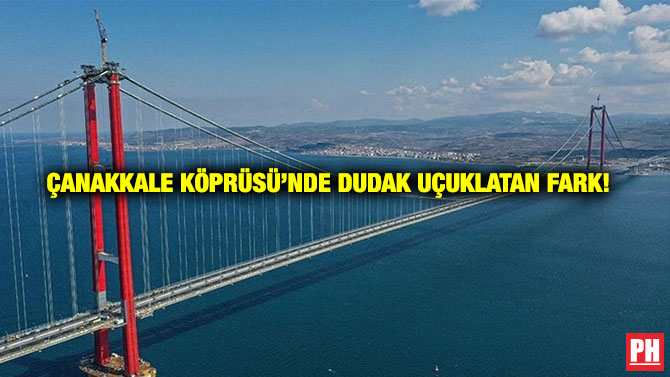 Çanakkale Köprüsü’nde Dudak Uçuklatan Fark!