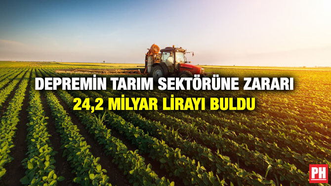 Depremin Tarım Sektörüne Zararı 24,2 Milyar Lirayı Buldu