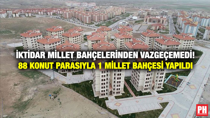 İktidar Millet Bahçelerinden Vazgeçemedi! 88 Konut Parasıyla 1 Millet Bahçesi Yapıldı