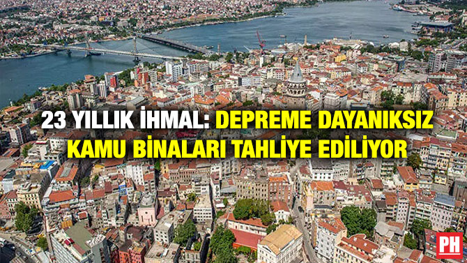 23 Yıllık İhmal: Depreme Dayanıksız Kamu Binaları Tahliye Ediliyor