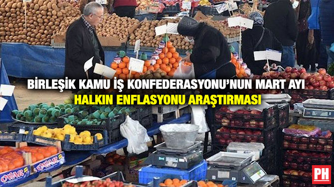 Birleşik Kamu İş Konfederasyonu’nun Mart Ayı Halkın Enflasyonu Araştırması