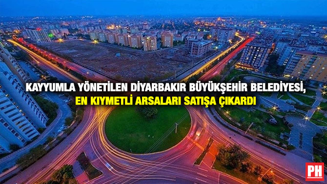 Kayyumla Yönetilen Diyarbakır Büyükşehir Belediyesi, En Kıymetli Arsaları Satışa Çıkardı