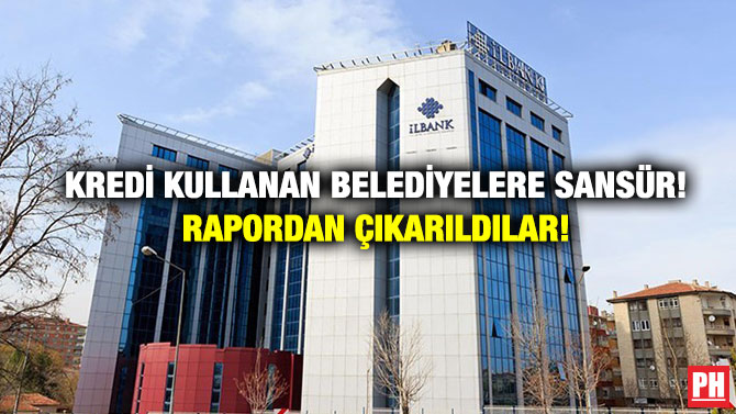 Kredi Kullanan Belediyelere Sansür! Rapordan Çıkarıldılar!