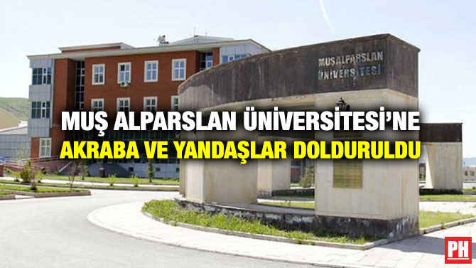 Muş Alparslan Üniversitesi’ne Akraba ve Yandaşlar Dolduruldu