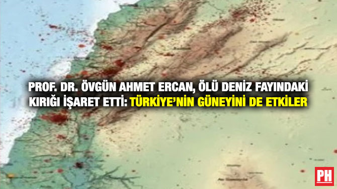 Prof. Dr. Övgün Ahmet Ercan, Ölü Deniz Fayındaki Kırığı İşaret Etti: Türkiye’nin Güneyini de Etkiler