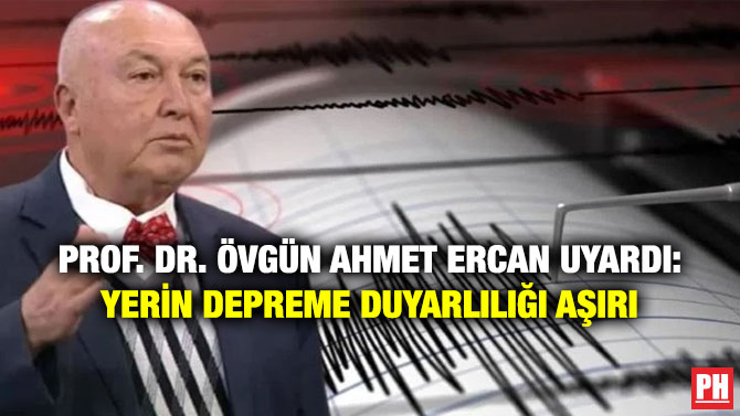 Prof. Dr. Övgün Ahmet Ercan Uyardı: Yerin Depreme Duyarlılığı Aşırı