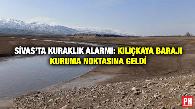 Sivas’ta Kuraklık Alarmı: Kılıçkaya Barajı Kuruma Noktasına Geldi