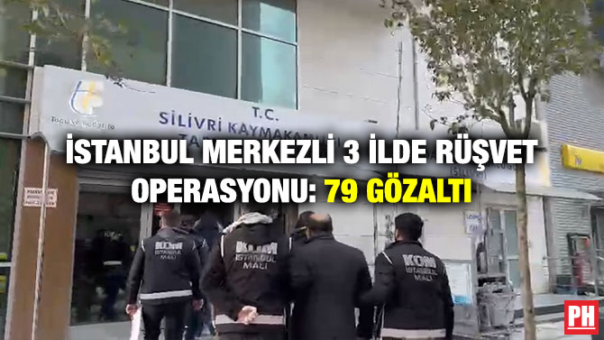 İstanbul Merkezli 3 İlde Rüşvet Operasyonu: 79 Gözaltı