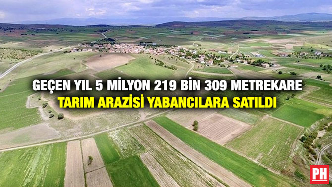 Geçen Yıl 5 Milyon 219 bin 309 Metrekare Tarım Arazisi Yabancılara Satıldı