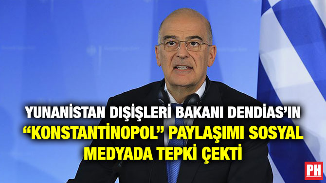 Yunanistan Dışişleri Bakanı Dendias’ın “Konstantinopol” Paylaşımı Sosyal Medyada Tepki Çekti