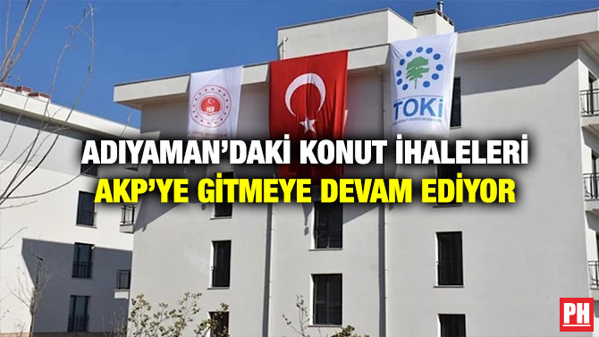 Adıyaman’daki Konut ihaleleri AKP’ye Gitmeye Devam Ediyor