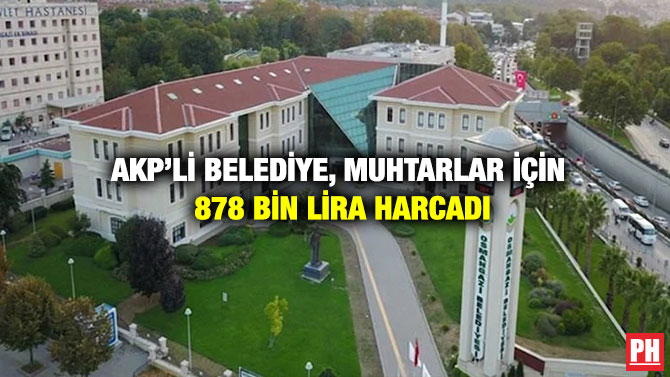 AKP’li Belediye, Muhtarlar İçin 878 Bin Lira Harcadı