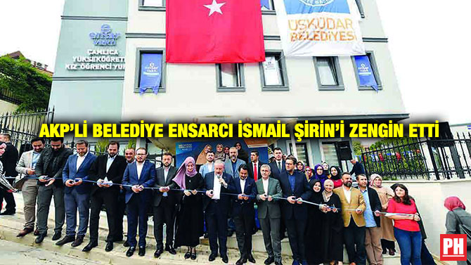 AKP’li Belediye Ensarcı İsmail Şirin’i Zengin Etti