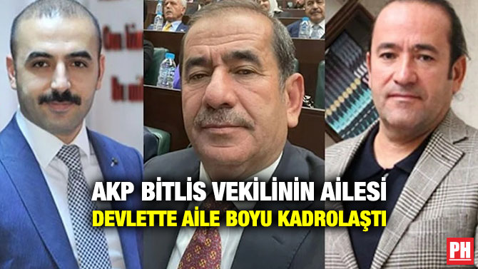 AKP Bitlis Vekilinin Ailesi Devlette Aile Boyu Kadrolaştı