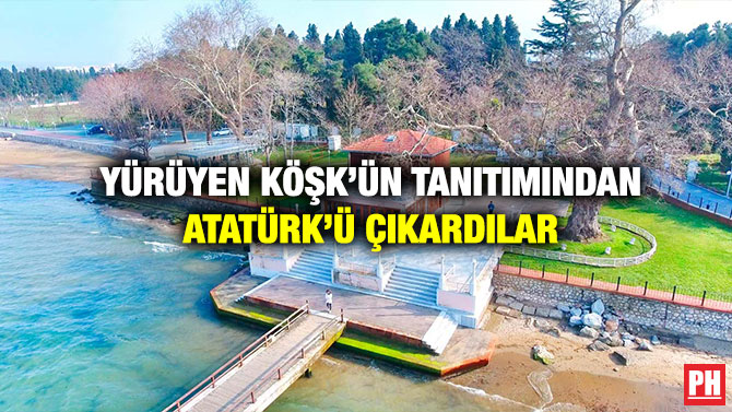 Yürüyen Köşk’ün Tanıtımından Atatürk’ü Çıkardılar