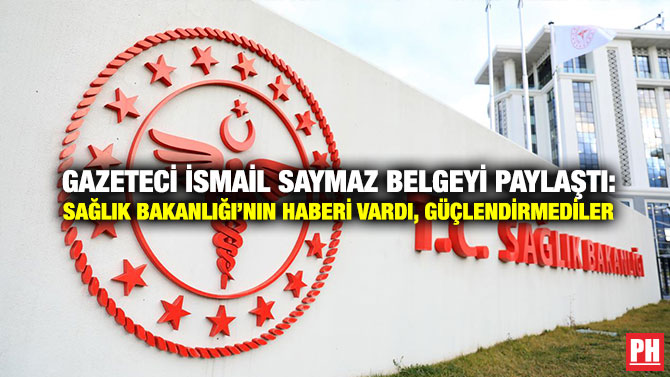 Gazeteci İsmail Saymaz Belgeyi Paylaştı: Sağlık Bakanlığı’nın Haberi Vardı, Güçlendirmediler