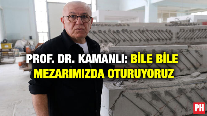 Prof. Dr. Kamanlı: Bile Bile Mezarımızda Oturuyoruz