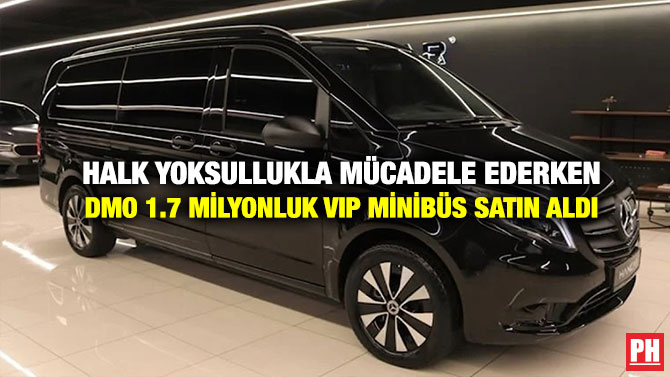 Halk Yoksullukla Mücadele Ederken DMO 1.7 Milyonluk VIP Minibüs Satın Aldı