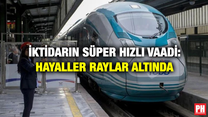 İktidarın Süper Hızlı Vaadi: Hayaller Raylar Altında