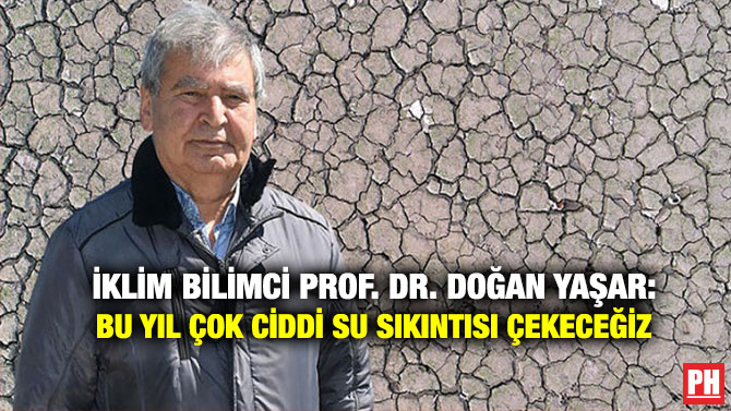 İklim Bilimci Prof. Dr. Doğan Yaşar: Bu Yıl Çok Ciddi Su Sıkıntısı Çekeceğiz