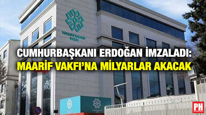 Cumhurbaşkanı Erdoğan İmzaladı: Maarif Vakfı’na Milyarlar Akacak