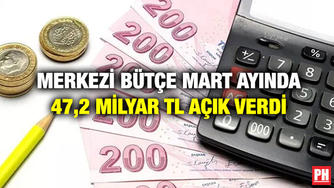 Merkezi Bütçe Mart Ayında 47,2 Milyar TL  Açık Verdi
