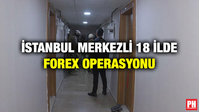 İstanbul Merkezli 18 İlde Forex Operasyonu