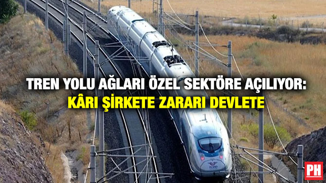 Tren Yolu Ağları Özel Sektöre Açılıyor: Kârı Şirkete Zararı Devlete