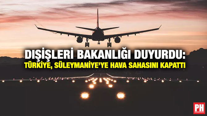Dışişleri Bakanlığı Duyurdu: Türkiye, Süleymaniye’ye Hava Sahasını Kapattı