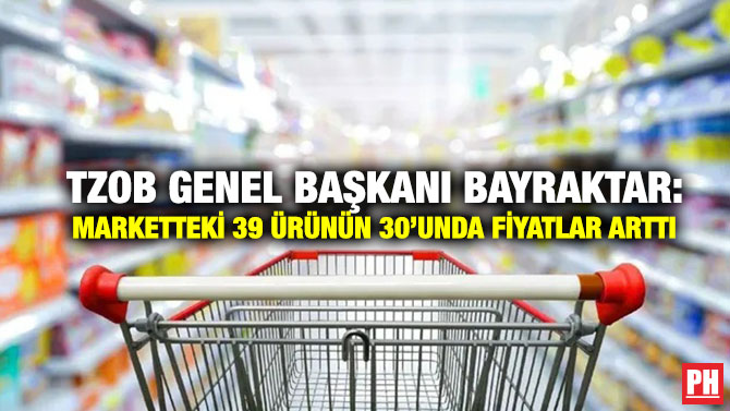 TZOB Genel Başkanı Bayraktar: Marketteki 39 Ürünün 30’unda Fiyatlar Arttı